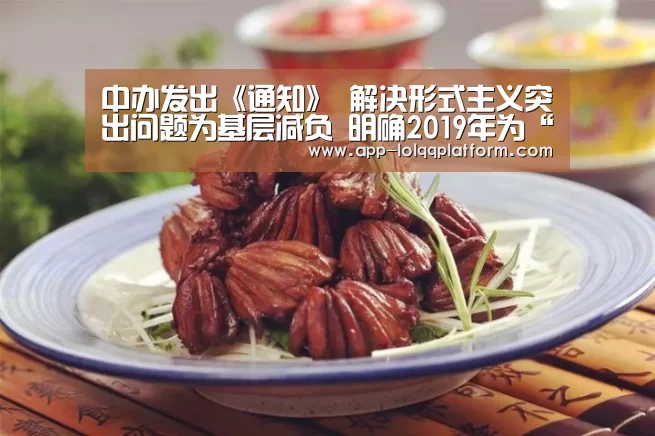 中办发出《通知》 解决形式主义突出问题为基层减负 明确2019年为“基层减负年”‘全球总决赛官网’(图2) 英雄联盟世界赛